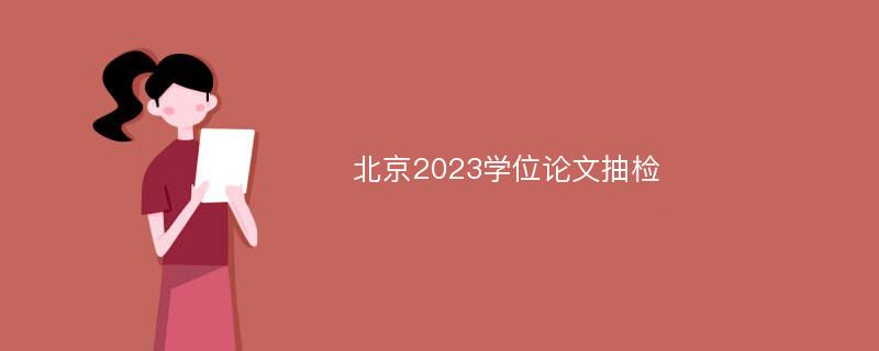 北京2023学位论文抽检